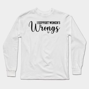 I Support Women's Wrongs Funny Feminist Long Sleeve T-Shirt